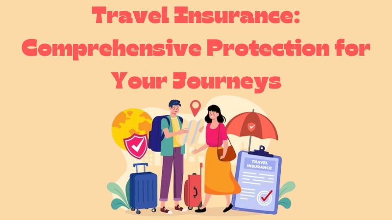 Travel Insurance: Comprehensive Protection for Your Journeys in 2024
