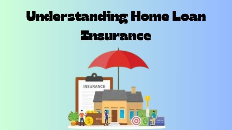Understanding Home Loan Insurance
